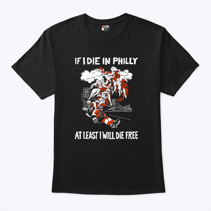 Philadelphia Flyers If I Die In Philly At Least I Will Die Free T Shirt