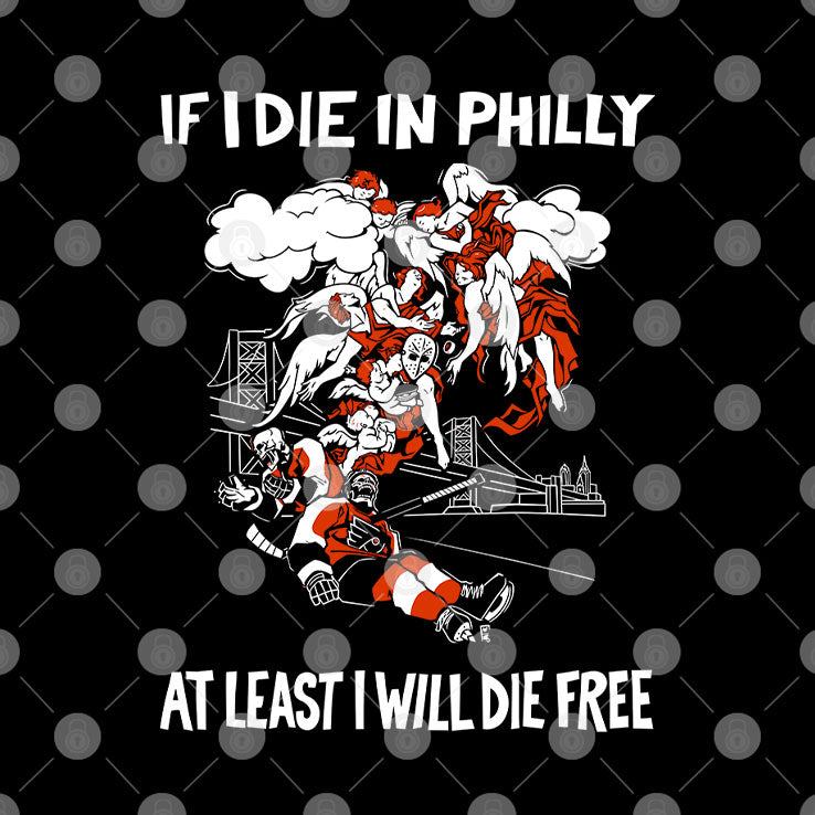 Philadelphia Flyers If I Die In Philly At Least I Will Die Free T Shirt