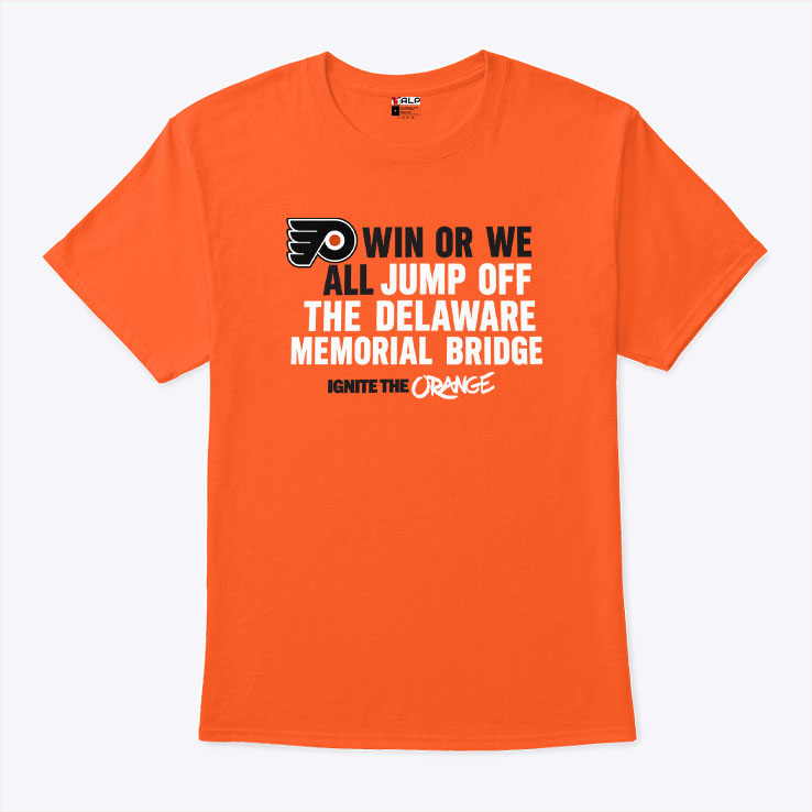Philadelphia Flyers Win Or We All Jump Off The Delaware Memorial Bridge Shirt