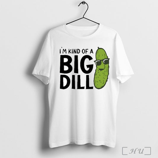 Pickle Im Kind Of A Big Dill T Shirt