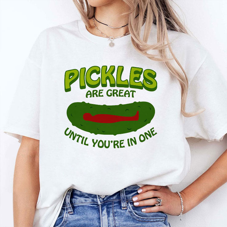 Pickles Are Great Until You’re In One T Shirt