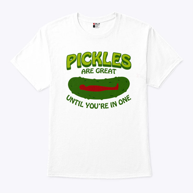 Pickles Are Great Until You’re In One T Shirt