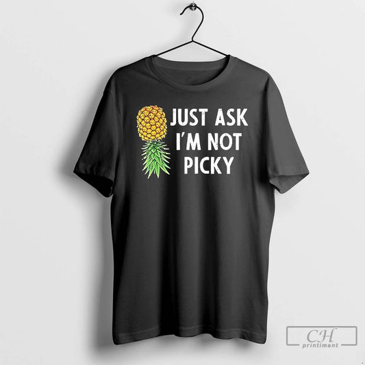 Pineapple Just Ask Im Not Picky T Shirts - clothing by TeeHivey.com