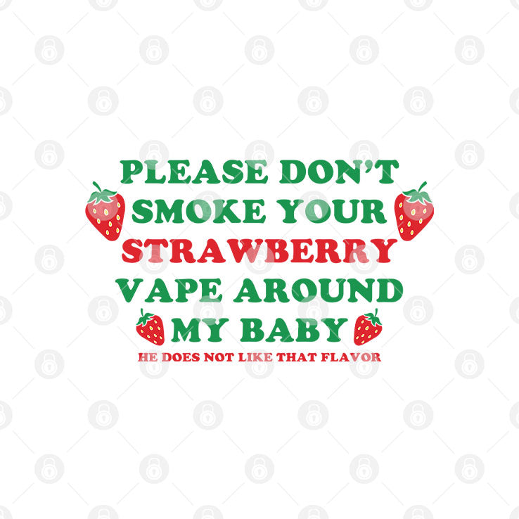 Please Don’t Smoke Your Strawberry Vape Around My Baby He Does Not Like That Flavor Shirt