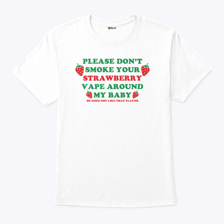 Please Don’t Smoke Your Strawberry Vape Around My Baby He Does Not Like That Flavor Shirt