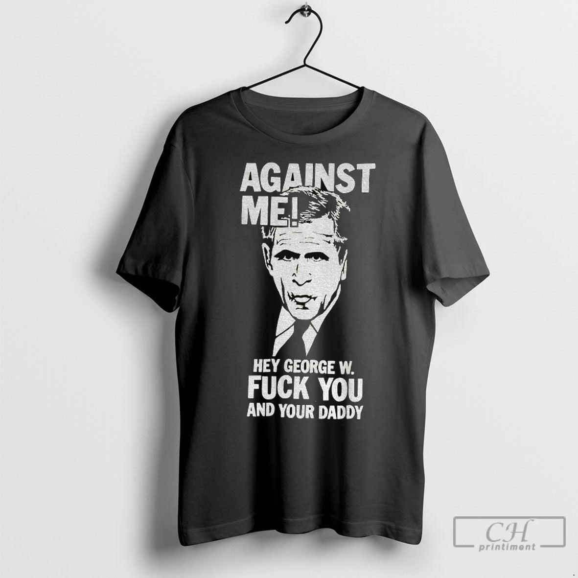 Premium Against Me Hey George W Fuck You And Your Daddy
