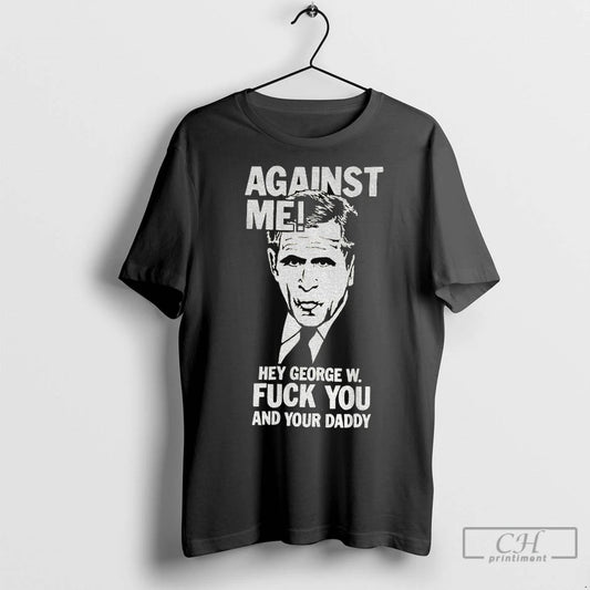 Premium Against Me Hey George W Fuck You And Your Daddy
