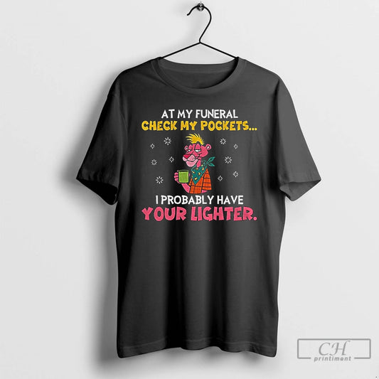 Premium At My Funeral Check My Pockets I Probably Have Your Lighter T Shirts Sweater - clothing by TeeHivey.com