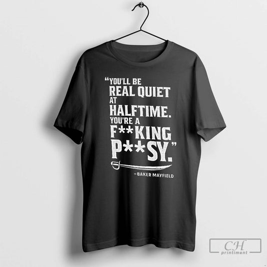 Premium Baker Mayfield Tampa Bay Buccaneers Youll Be Read Quiet At Halftime Youre A Fucking - clothing by TeeHivey.com
