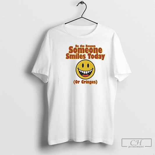 Premium Be The Reason Someone Smiles Today Or Cringes - clothing by TeeHivey.com