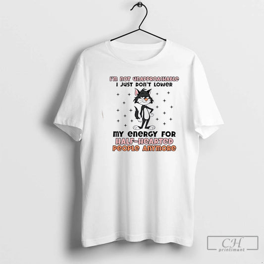 Premium Black Cat Im Not Unapproachable I Just Dont Lower My Energy For Half Hearted - clothing by TeeHivey.com