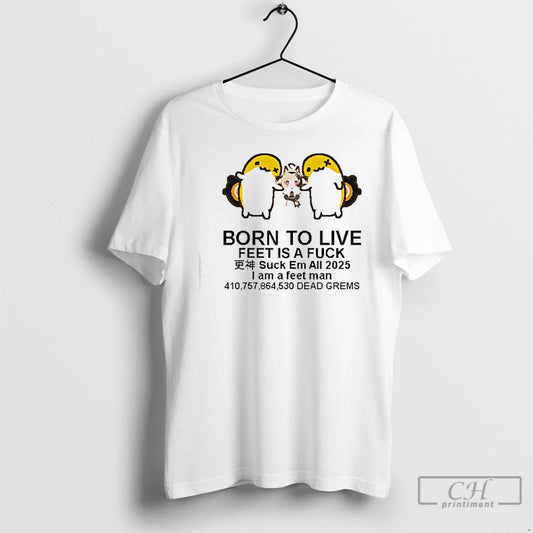 Premium Born To Live Feet Is A Fuck Suck Em All 2025 I Am - clothing by TeeHivey.com