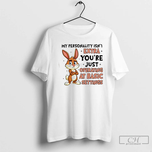 Premium Bunny My Personality Isnt Extra Youre Just Operating At Basic Settings T Shirts Sweater - clothing by TeeHivey.com