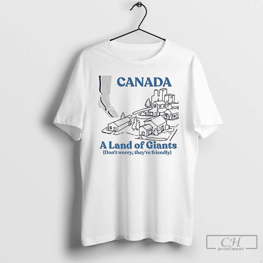 Premium Canada A Land Of Giants Dont Worry Theyre Friendly - clothing by TeeHivey.com