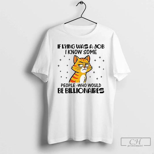 Premium Cat If Lying Was A Job I Know Some People Who Would Be Billionaires - clothing by TeeHivey.com
