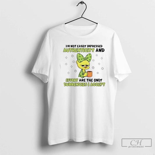 Premium Chicken Im Not Easily Impressed Authenticity And Effort Are The Only Currencies I Accept - clothing by TeeHivey.com