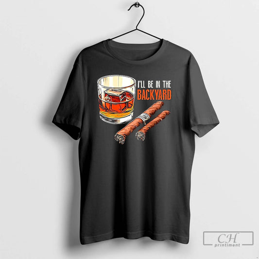 Premium Cigar And Bourbon Ill Be In The Backyard - clothing by TeeHivey.com
