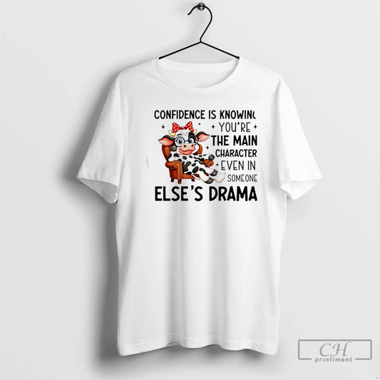 Premium Cow Confidence Is Knowing Youre The Main Character Even In Someone Elses Drama - clothing by TeeHivey.com