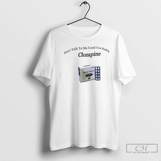 Premium Dont Talk To Me Until Ive Had My Clozapine - clothing by TeeHivey.com