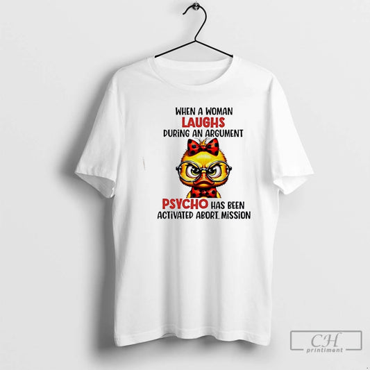 Premium Duck When A Woman Laughs During An Argument Psycho Has Been Activated Abort Mission - clothing by TeeHivey.com