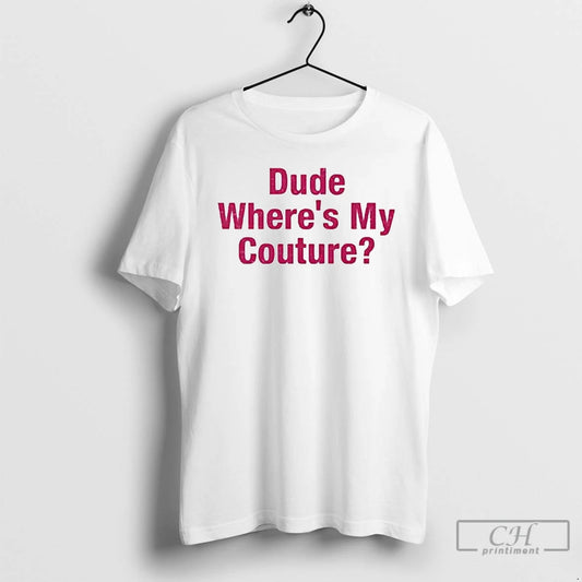 Premium Dude Wheres My Couture Ornaments T Shirts - clothing by TeeHivey.com