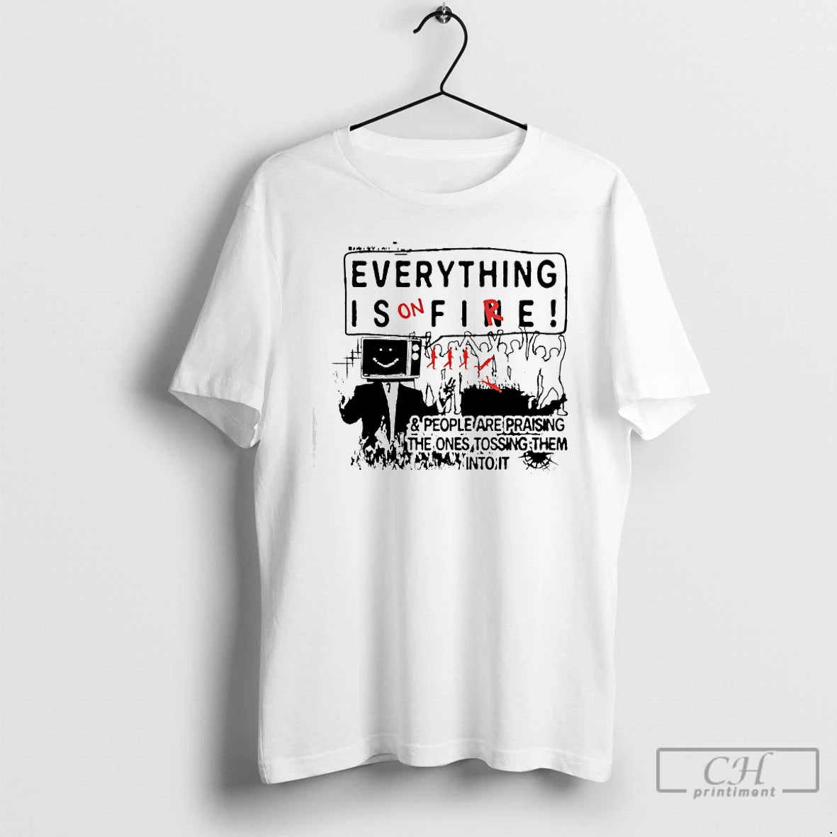 Premium Everything Is On Fire People Are Praising The Ones Tossing Them Into It - clothing by TeeHivey.com