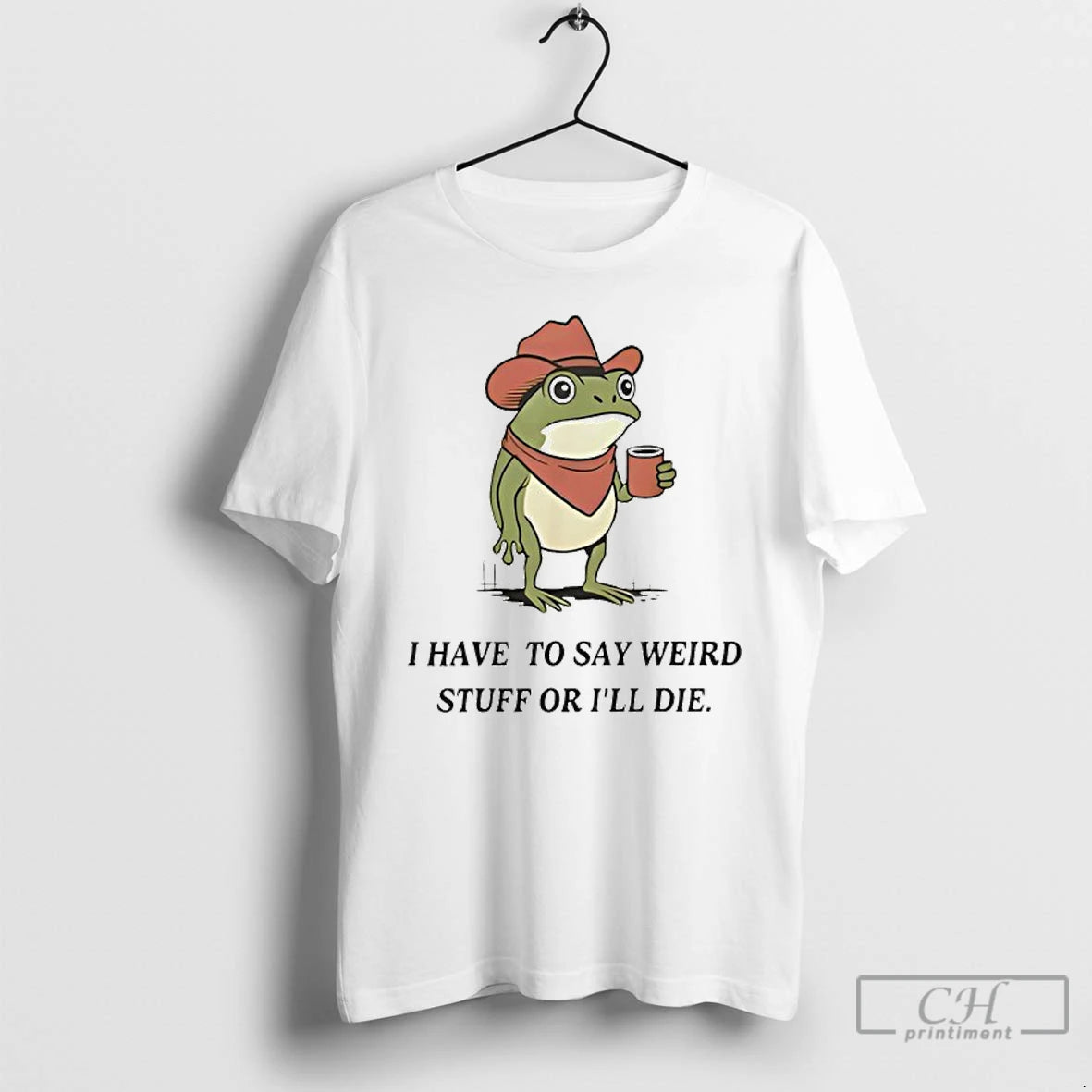 Premium Frog Cowboy Meme I Have To Say Weird Stuff Or Ill Die T Shirts - clothing by TeeHivey.com