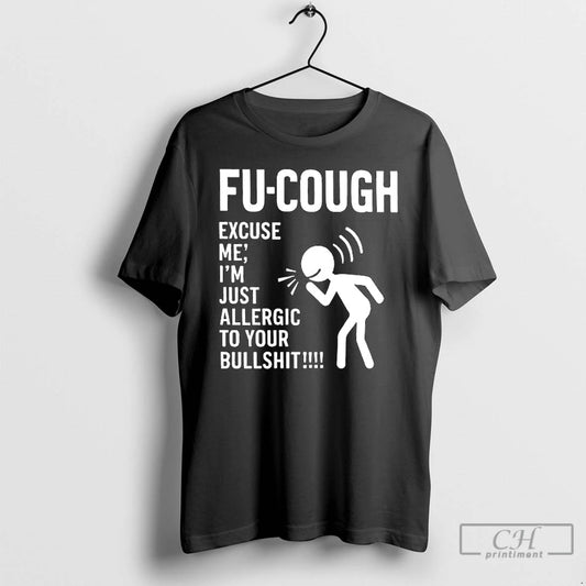 Premium Fu Cough Excuse Im Just Allergic To Your Bullshit - clothing by TeeHivey.com