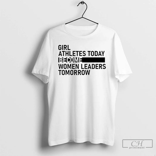 Premium Girl Athletes Today Become Women Leaders Tomorrow - clothing by TeeHivey.com