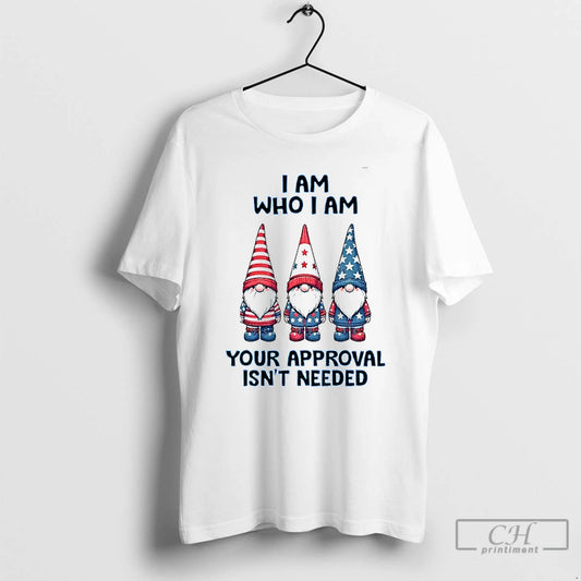 Premium Gnome I Am Who I Am Your Approval Isnt Needed T Shirts - clothing by TeeHivey.com