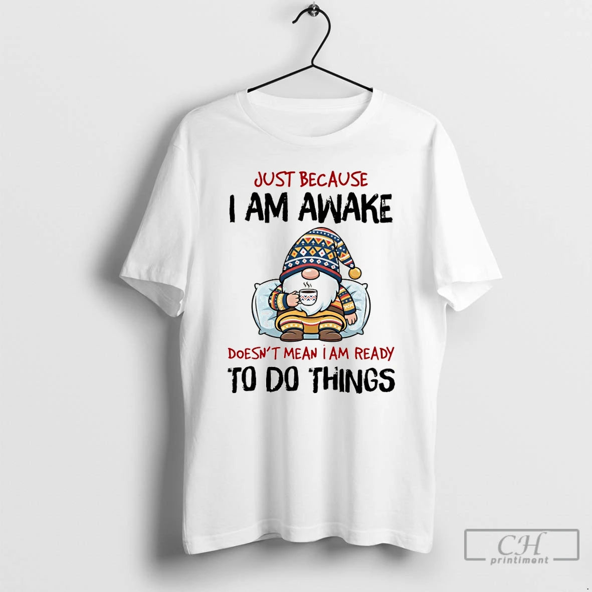 Premium Gnome Just Because I Am Awake Doesnt Mean I Am Ready To Do Things - clothing by TeeHivey.com