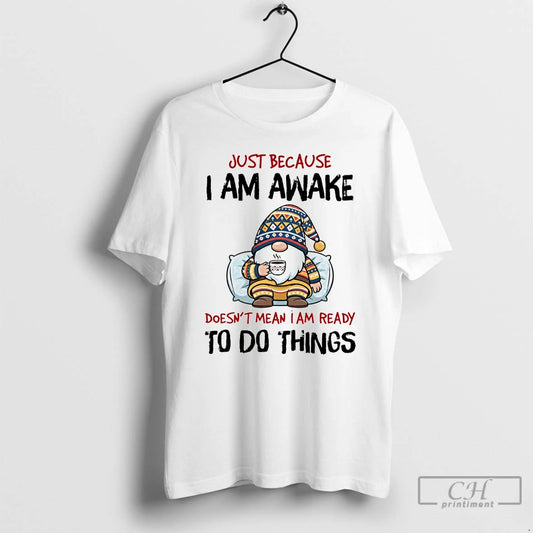 Premium Gnome Just Because I Am Awake Doesnt Mean I Am Ready To Do Things - clothing by TeeHivey.com
