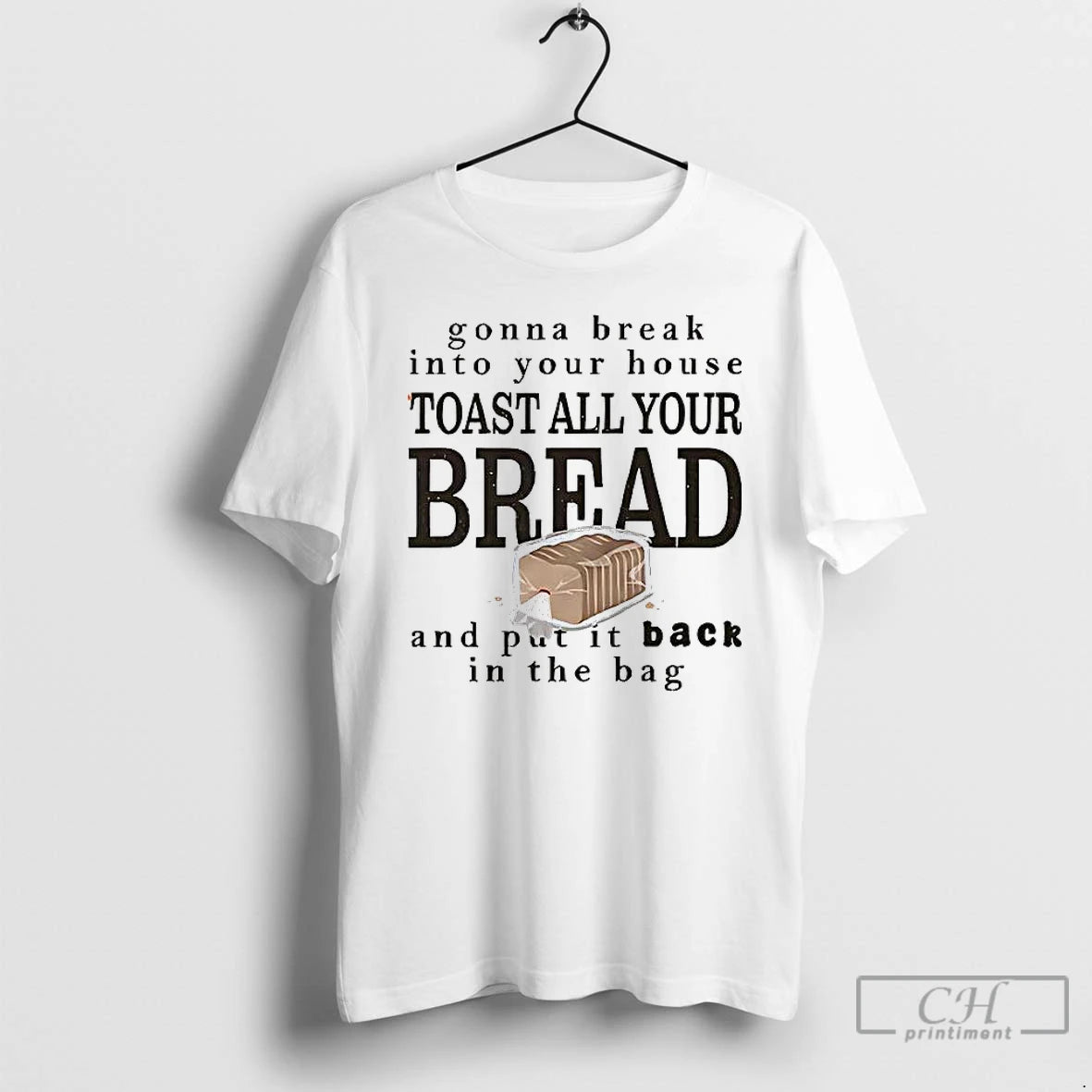 Premium Gonna Break Into Your House Toast All Your Bread T Shirts - clothing by TeeHivey.com
