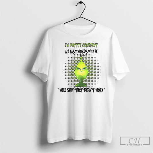 Premium Grinch Im Pretty Confiident My Last Words Will Be Well Shit That Didnt Work - clothing by TeeHivey.com