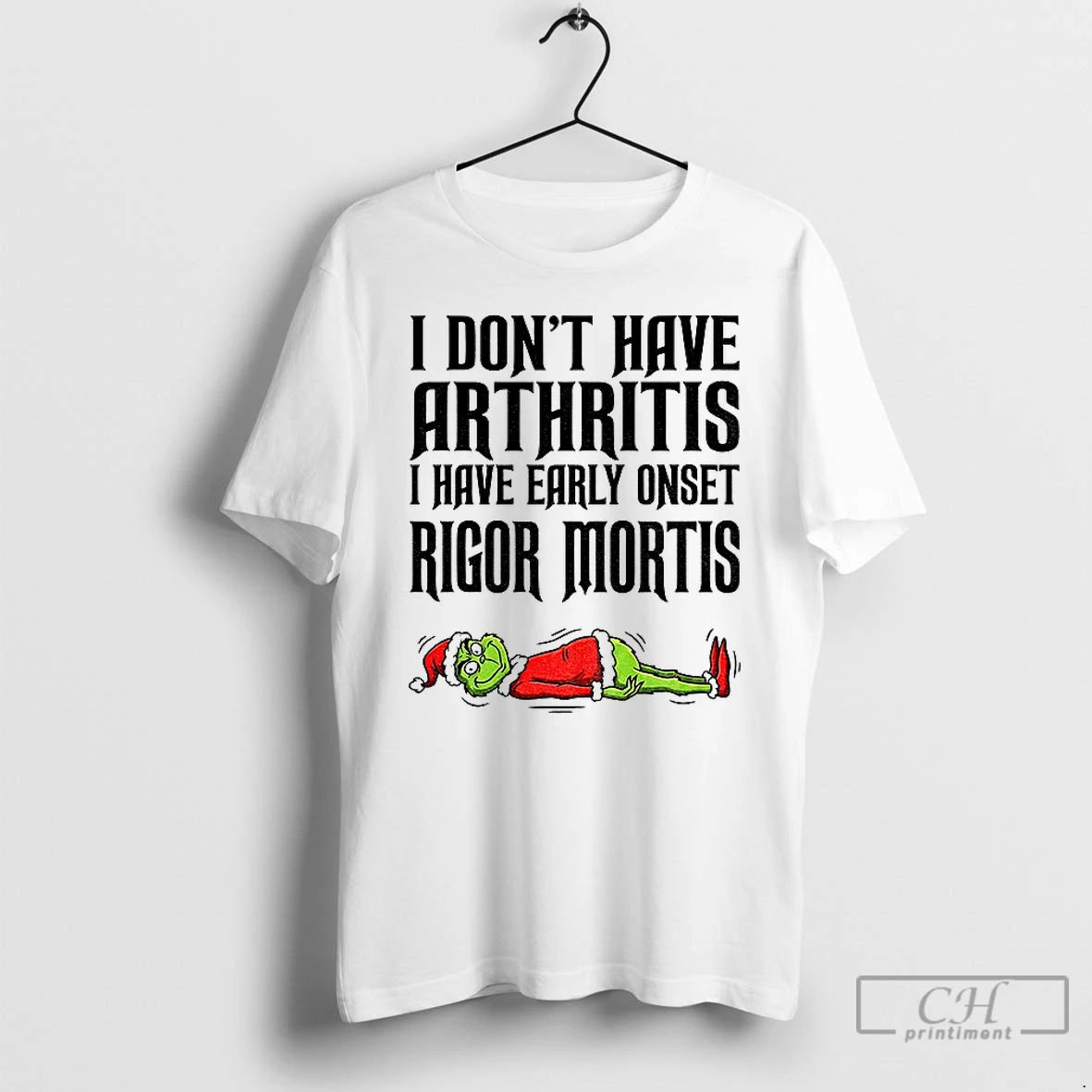 Premium Grinch Santa I Dont Have Arthritis I Have Early Onset Rigor Mortis Merry Christmas - clothing by TeeHivey.com