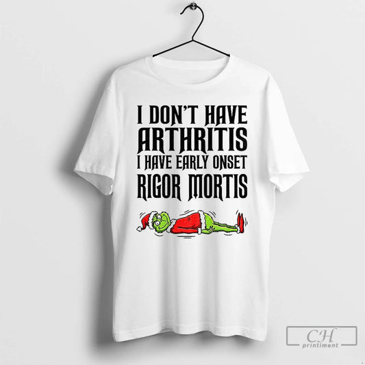 Premium Grinch Santa I Dont Have Arthritis I Have Early Onset Rigor Mortis Merry Christmas - clothing by TeeHivey.com