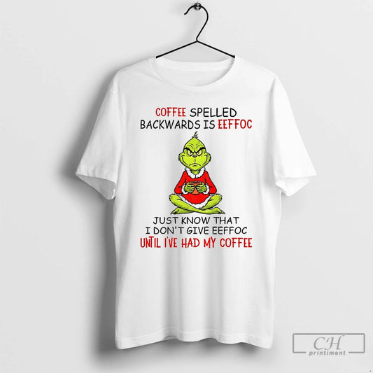 Premium Grinch Coffee Spelled Backwards Is Eeffoc Just Know That I Dont Give Eeffoc Until - clothing by TeeHivey.com