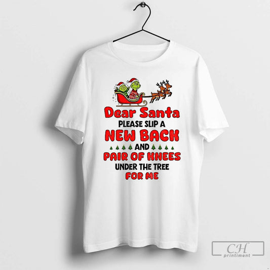 Premium Grinch Dear Santa Please Slip A New Back And Pair Of Knees Under The - clothing by TeeHivey.com
