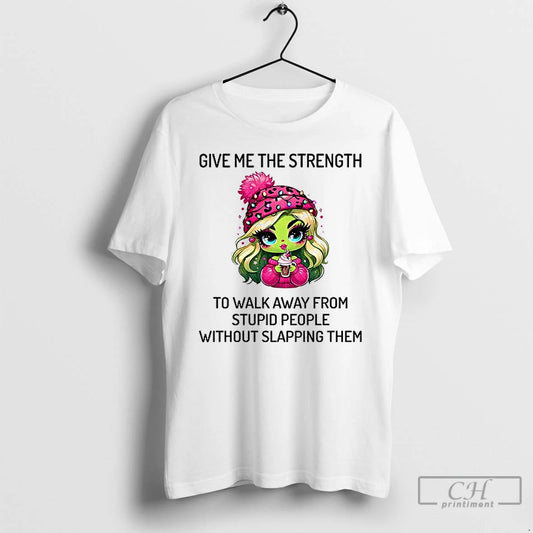 Premium Grinch Girl Give Me The Strength To Walk Away From Stupid People Without Slapping - clothing by TeeHivey.com