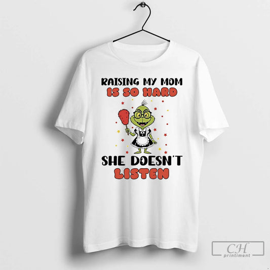 Premium Grinch Raising My Mom Is So Hard She Doesnt Listen T Shirts - clothing by TeeHivey.com