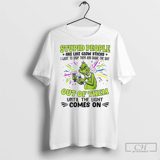 Premium Grinch Stupid People Are Like Glow Sticks I Want To Snap Them And Shake - clothing by TeeHivey.com