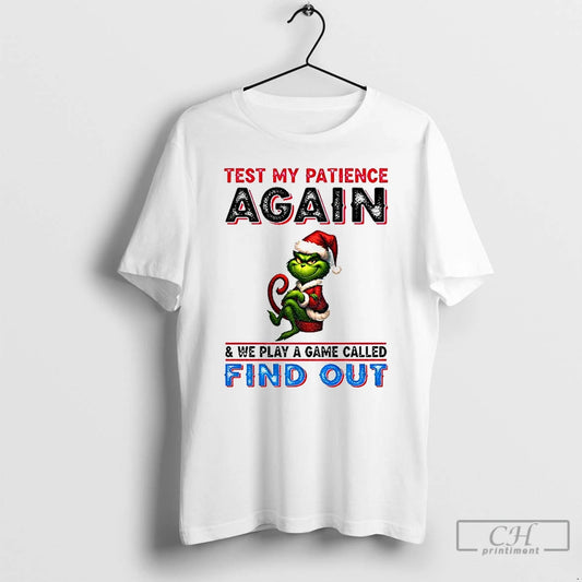 Premium Grinch Test My Patience Again And We Play A Game Called Find Out Christmas - clothing by TeeHivey.com