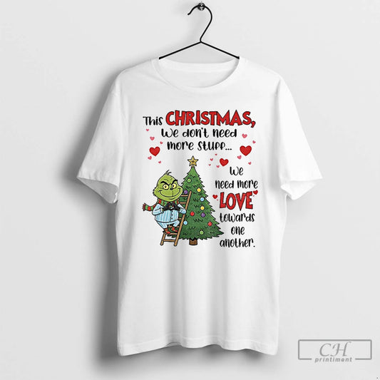 Premium Grinch This Christmas We Dont Need More Stuff We Need More Love Towards One - clothing by TeeHivey.com