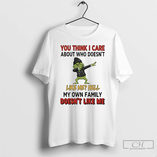 Premium Grinch You Think I Care About Who Doesnt Like Me Hell My Own Family - clothing by TeeHivey.com