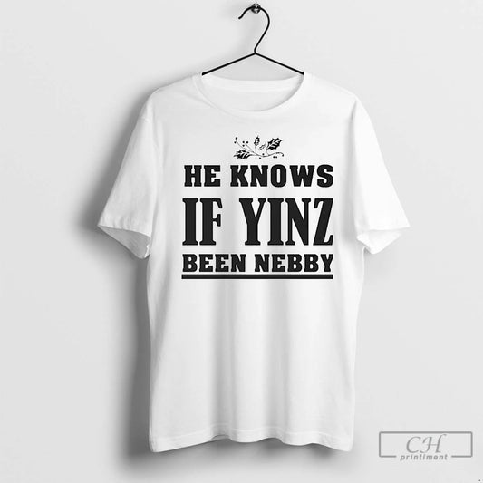 Premium He Knows If Yinz Been Nebby - clothing by TeeHivey.com