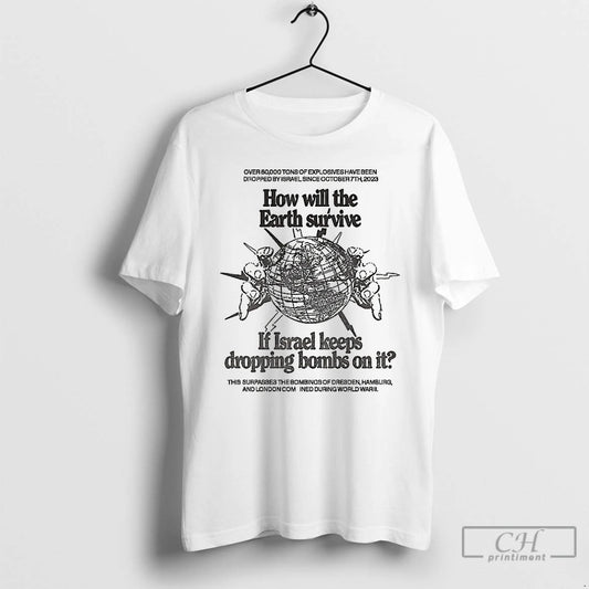 Premium How Will The Earth Survive If Israel Keeps Dropping Bombs On It Satirical - clothing by TeeHivey.com