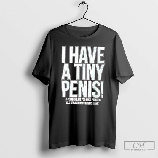 Premium I Have A Tiny Penis Self Deprecating - clothing by TeeHivey.com