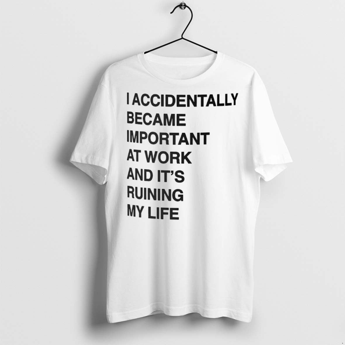 Premium I Accidentally Became Important At Work And Its Ruining My Life T Shirts - clothing by TeeHivey.com