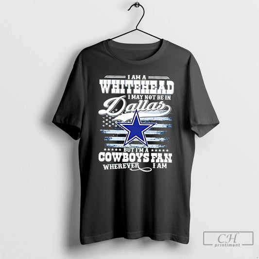 Premium I Am A Whitehead I May Not Be In Dallas But Im A Cowboys - clothing by TeeHivey.com