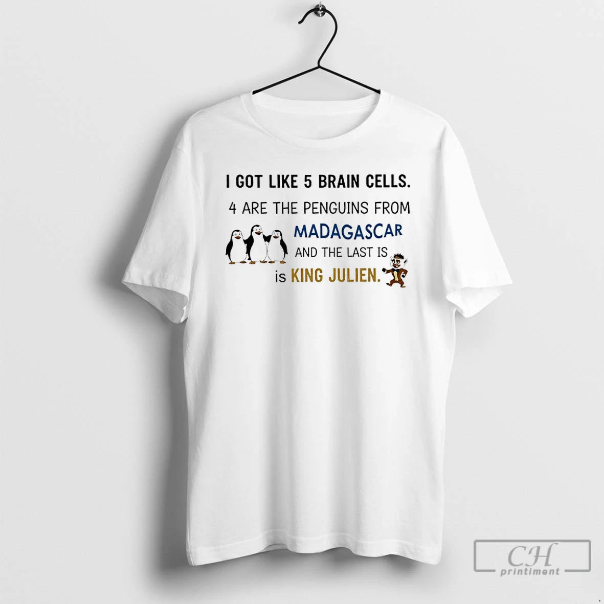 I Got Like 5 Brain Cells 4 Are The Penguins From Madagascar And The Last Is King Julien - clothing by TeeHivey.com